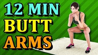 12 Min Butt and Arms Workout - Lose Arm Fat, Get Lean Butt