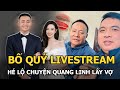 Bố Quý livestream hé lộ chuyện Quang Linh lấy vợ