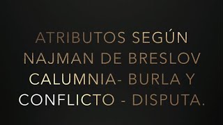 [8] 2 Atributos según Najmán de Breslov (Calumnia - Burla y Conflicto - Disputa).