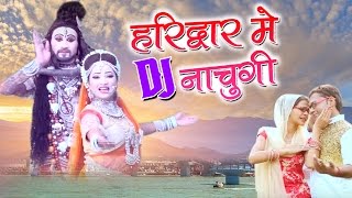 Haridwar Me DJ Nachugi _ हरिद्वार में डीजे नाचुगी _ New Haryanvi Bhole Baba Bhajan2016 _ SonuSharma