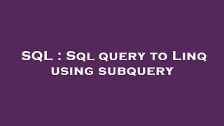 SQL : Sql query to Linq using subquery