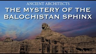 The Mystery of the Balochistan Sphinx | Indus Valley Civilisation | Ancient Architects The Mystery of the Balochistan Sphinx | Indus Valley Civilisation | Ancient Architects