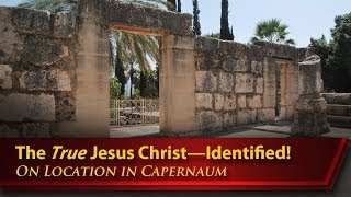 The True Jesus Christ—Identified! (On Location in Capernaum)