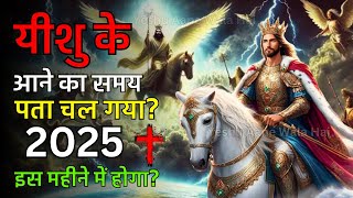 यीशु के आने का समय पता चल गया? | 2025 के इस महीने में होगा? | Yeshu Aane Wala Hai