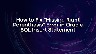 How to Fix "Missing Right Parenthesis" Error in Oracle SQL Insert Statement