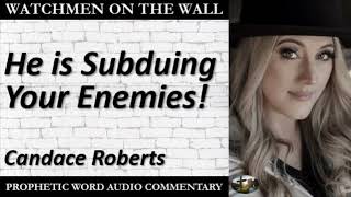 “He is Subduing Your Enemies!” – Powerful Prophetic Encouragement from Candace Roberts