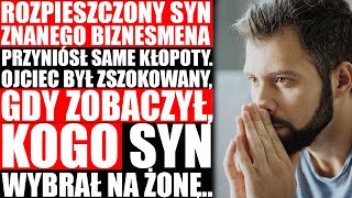 Rozpieszczony Syn Przyniósł Same Kłopoty. Ojciec Był Zszokowany, Gdy Zobaczył, Kogo Wybrał Na Żonę..