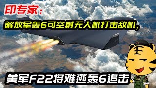 印专家：解放军轰6可空射无人机打击敌机，美军F22将难逃轰6追击