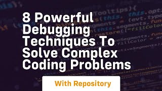 8 powerful debugging techniques to solve complex coding problems