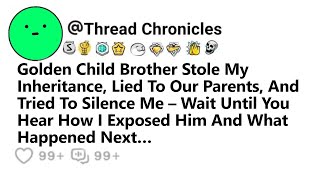 Golden Child Bro Stole My Inheritance Lied To Our Parents \u0026 Tried To Silence Me Wait Until You Hear.