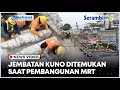 Gempar, Jembatan Kuno Ditemukan saat Pembangunan MRT Fase 2