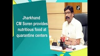 Jharkhand CM Soren provides nutritious food at quarantine centers