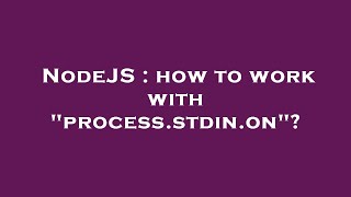 NodeJS : how to work with "process.stdin.on"?
