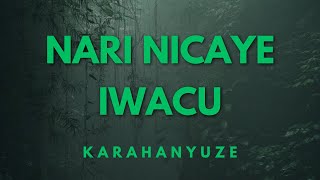 NARI NICAYE IWACU NDI MU RUGANIRIRO [KARAHANYUZE]