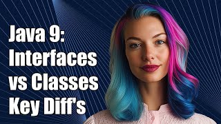 Java 9: Understanding the Differences Between Interfaces and Classes