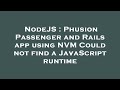 NodeJS : Phusion Passenger and Rails app using NVM Could not find a JavaScript runtime