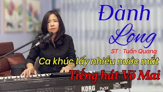 ĐÀNH LÒNG 🔥Ca khúc Hot lấy đi nhiều nước mắt của khán giả | Võ Mai