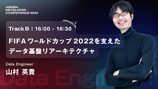 FIFA ワールドカップ 2022を支えたデータ基盤リアーキテクチャ｜ABEMA Developer Conference 2023