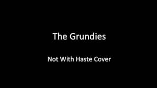 Grundies - Not With Haste