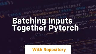 batching inputs together pytorch