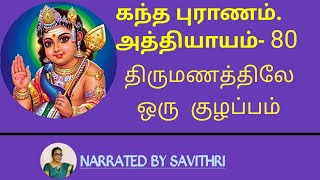 கந்த புராணம் அத்தியாயம்-80. திருமணத்திலே ஒரு குழப்பம்.