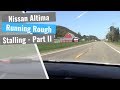 NIssan Altima 2.5: Runs Rough, Stalls, CEL On - Part II