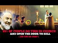 99% of people do this in church and open the door to hell | Padre Pio | HELL