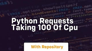 python requests taking 100 of cpu