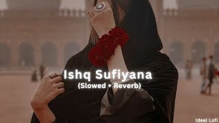 Ishq Sufiyana - (Slowed+Reverb) - Kamal Khan | Ideal Lofi #ishqsufiyaana #slowedandreverb #lofi