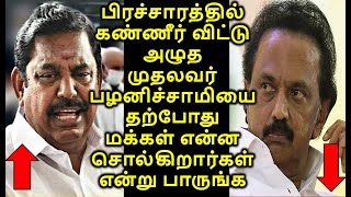 பிரச்சாரத்தில் கண்ணீர் விட்டு அழுத முதலவர் பழனிச்சாமியை தற்போது மக்கள் என்ன சொல்கிறார்கள் பாருங்க