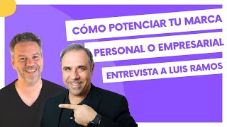 Cómo potenciar tu marca personal o empresarial - Entrevista a Luis Ramos
