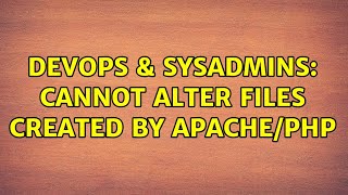DevOps & SysAdmins: Cannot alter files created by apache/php (2 Solutions!!)