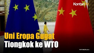 Eropa Gugat Tiongkok ke WTO, Apa Masalahnya? | KONTAN News