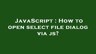 JavaScript : How to open select file dialog via js?