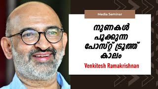 നുണകൾ വാർത്തയാകുന്ന പോസ്റ്റ് ട്രൂത്ത് മാധ്യമ രസതന്ത്രം : Venkitesh Ramakrishnan