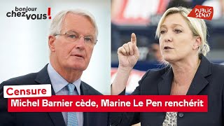 Censure : Michel Barnier cède, Marine Le Pen renchérit