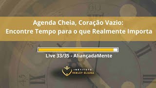 Live 33 Agenda Cheia, Coração Vazio: Encontre Tempo para o que Realmente Importa