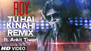 'Tu Hai Ki Nahi' REMIX Video Song ft. Ankit Tiwari | Roy | T-Series