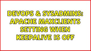 DevOps & SysAdmins: Apache MaxClients setting when KeepAlive is Off (4 Solutions!!)
