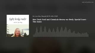 How Toxic Food and Chemicals destroy our Body; Special Guest -Tim James