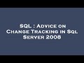 SQL : Advice on Change Tracking in Sql Server 2008