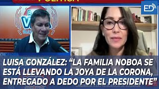 LUISA GONZÁLEZ:LA FAMILIA N0B0A SE ESTÁ LLEVANDO LA JOYA D LA CORONA,ENTREGADO A DEDO POR EL PDTE.