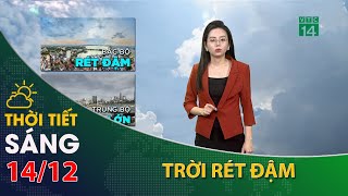 Thời tiết hôm nay 14/12: Bắc Bộ đón đợt rét đậm diện rộng đầu tiên| VTC14