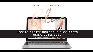 How to Create Gorgeous Blog Posts with Gutenberg