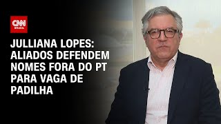 Julliana Lopes: Aliados defendem nomes fora do PT para vaga de Padilha | CNN ARENA