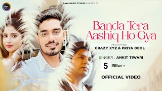 Banda Tera Aashiq Ho Gaya : Ankit Tiwari | ft. @CrazyXYZ | Priya Deol | #Newhindimusic2023