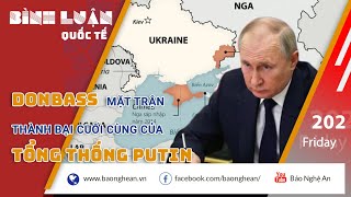 Donbass – mặt trận thành bại cuối cùng của Tổng thống Putin | PHÂN TÍCH BÁO NGHỆ AN