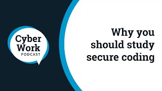 Why you should study secure coding | Cyber Work Podcast