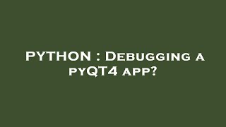 PYTHON : Debugging a pyQT4 app?