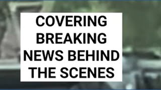 Covering breaking news: Behind the scenes